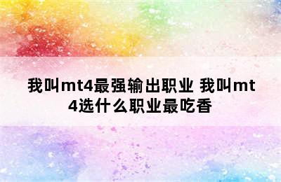 我叫mt4最强输出职业 我叫mt4选什么职业最吃香